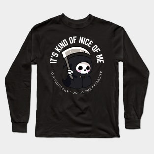 A funny little grim reaper- It is kind of nice of me to accompany you to the afterlife Long Sleeve T-Shirt